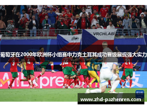 葡萄牙在2000年欧洲杯小组赛中力克土耳其成功晋级展现强大实力