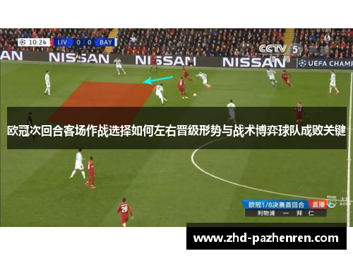 欧冠次回合客场作战选择如何左右晋级形势与战术博弈球队成败关键