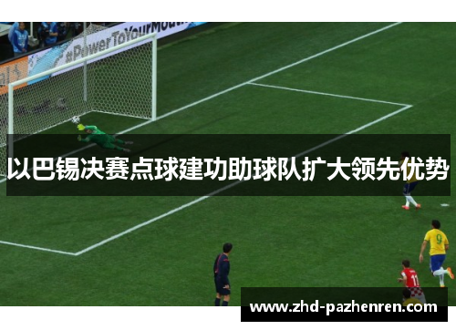 以巴锡决赛点球建功助球队扩大领先优势